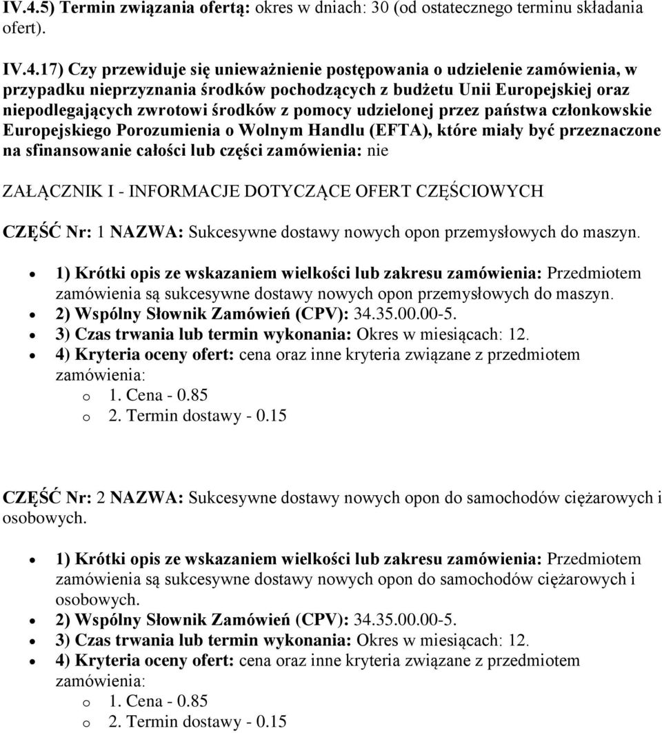 które miały być przeznaczone na sfinansowanie całości lub części zamówienia: nie ZAŁĄCZNIK I - INFORMACJE DOTYCZĄCE OFERT CZĘŚCIOWYCH CZĘŚĆ Nr: 1 NAZWA: Sukcesywne dostawy nowych opon przemysłowych