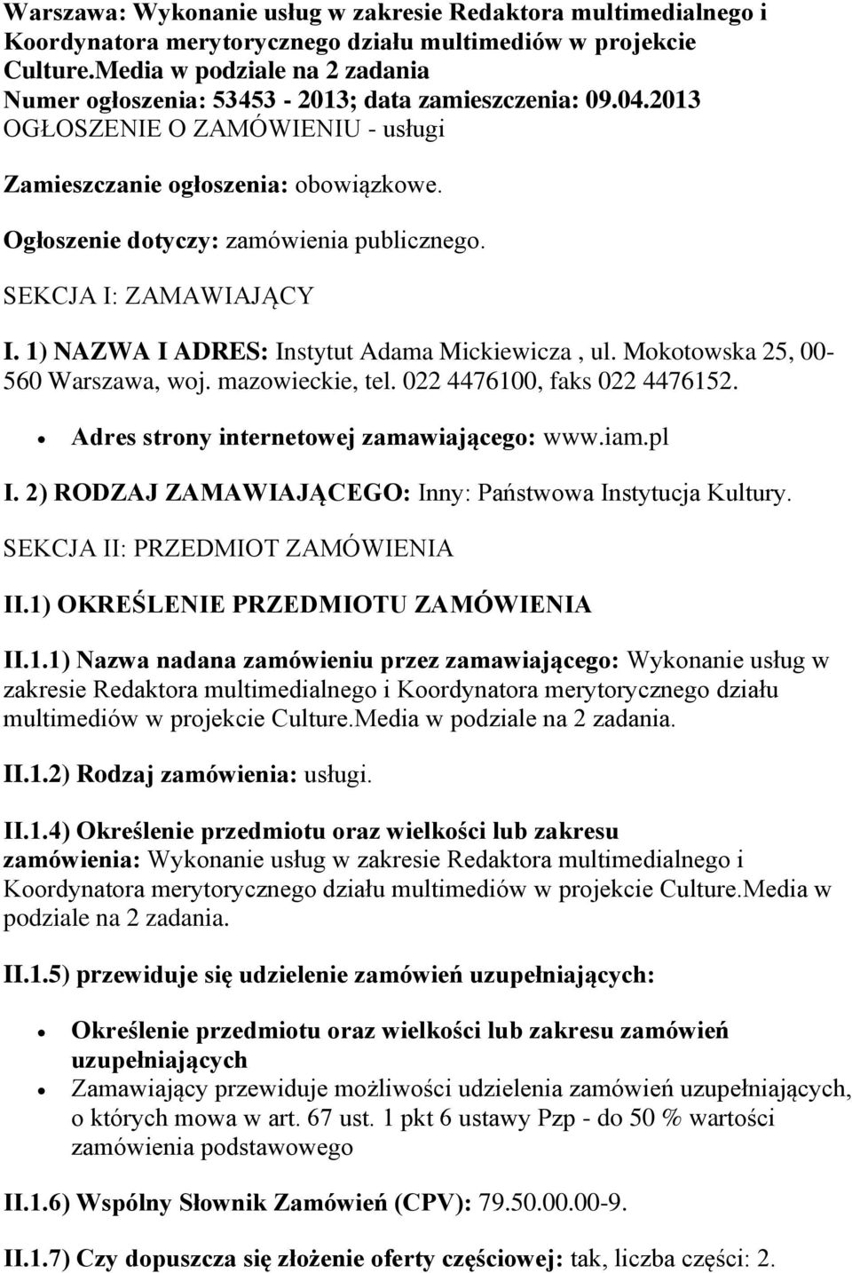 Ogłoszenie dotyczy: zamówienia publicznego. SEKCJA I: ZAMAWIAJĄCY I. 1) NAZWA I ADRES: Instytut Adama Mickiewicza, ul. Mokotowska 25, 00-560 Warszawa, woj. mazowieckie, tel.