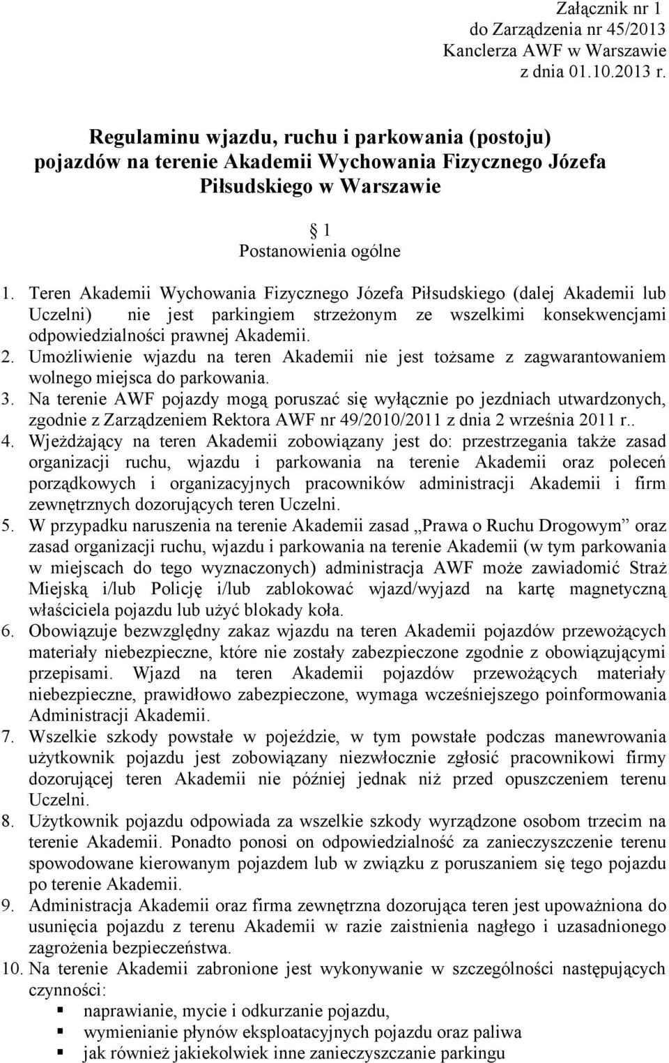 Teren Akademii Wychowania Fizycznego Józefa Piłsudskiego (dalej Akademii lub Uczelni) nie jest parkingiem strzeżonym ze wszelkimi konsekwencjami odpowiedzialności prawnej Akademii. 2.