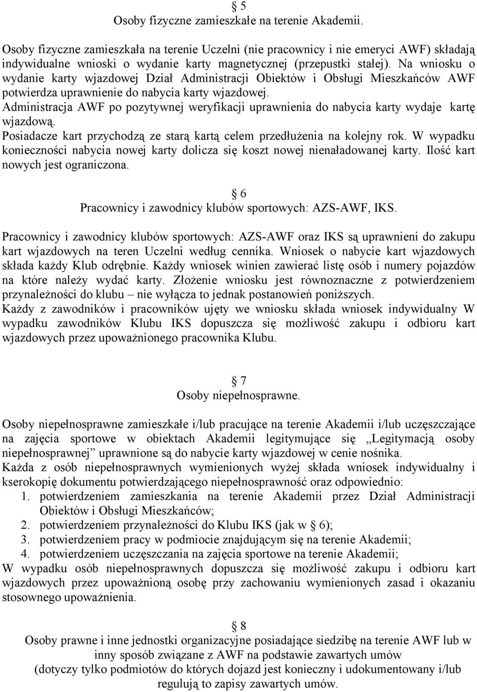 Na wniosku o wydanie karty wjazdowej Dział Administracji Obiektów i Obsługi Mieszkańców AWF potwierdza uprawnienie do nabycia karty wjazdowej.