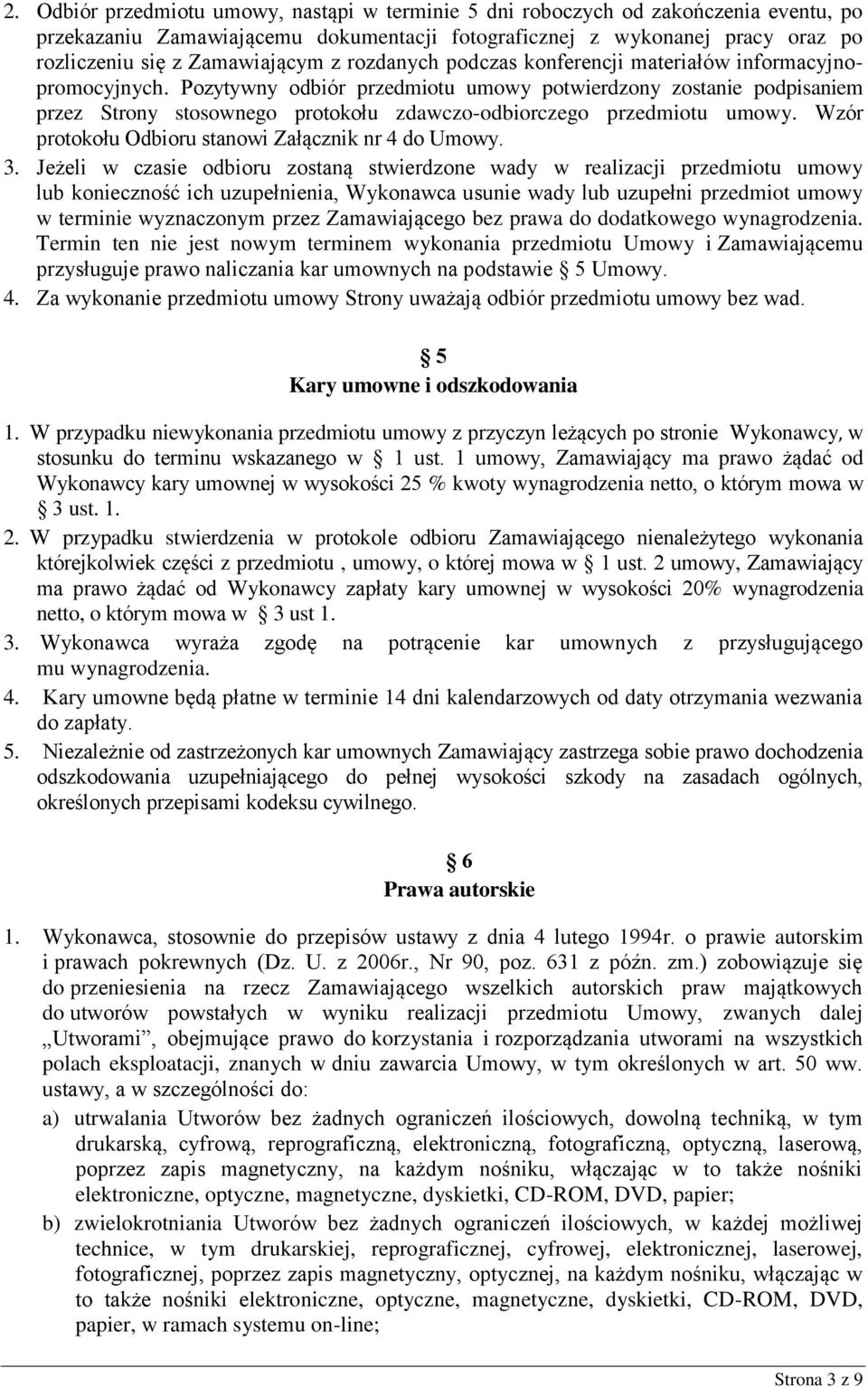 Pozytywny odbiór przedmiotu umowy potwierdzony zostanie podpisaniem przez Strony stosownego protokołu zdawczo-odbiorczego przedmiotu umowy. Wzór protokołu Odbioru stanowi Załącznik nr 4 do Umowy. 3.