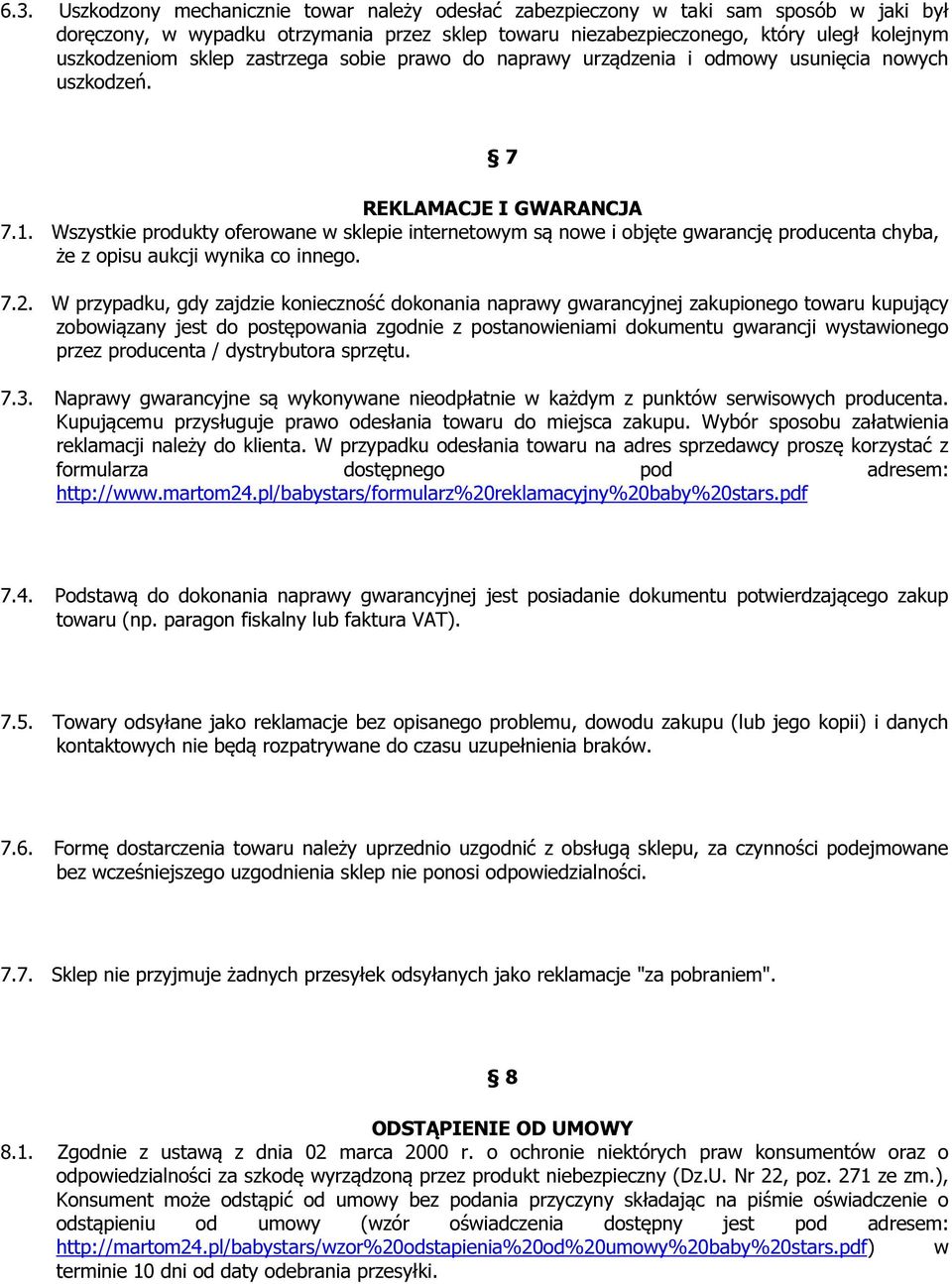 Wszystkie produkty oferowane w sklepie internetowym są nowe i objęte gwarancję producenta chyba, że z opisu aukcji wynika co innego. 7.2.