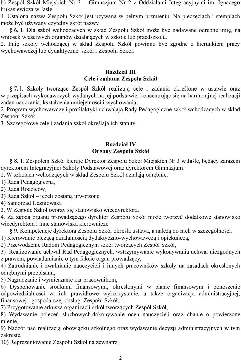 Dla szkół wchodzących w skład Zespołu Szkół może być nadawane odrębne imię, na wniosek właściwych organów działających w szkole lub przedszkolu. 2.