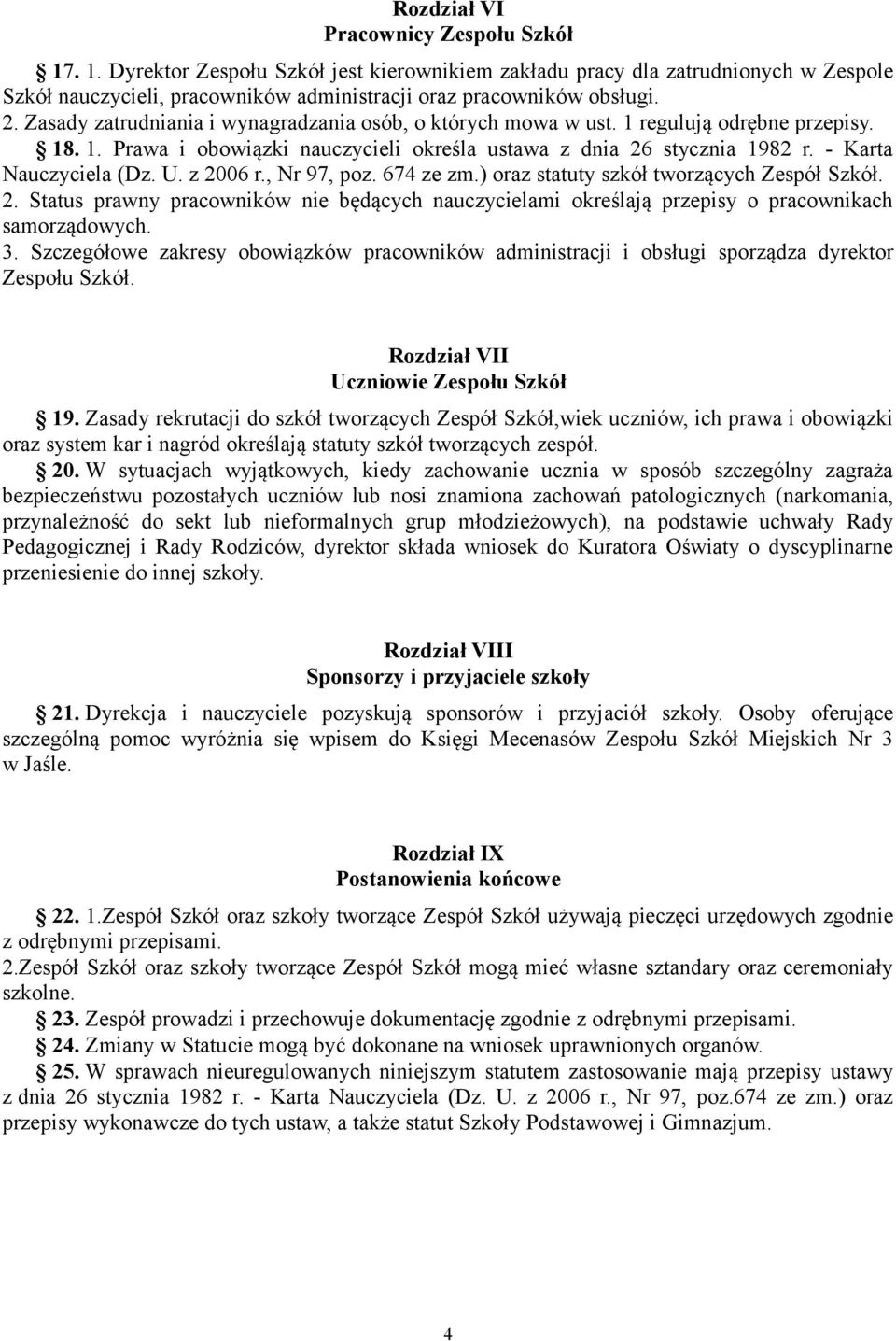 z 2006 r., Nr 97, poz. 674 ze zm.) oraz statuty szkół tworzących Zespół Szkół. 2. Status prawny pracowników nie będących nauczycielami określają przepisy o pracownikach samorządowych. 3.