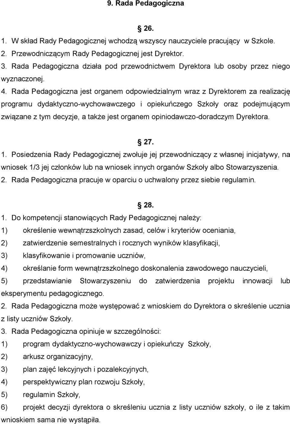 Rada Pedagogiczna jest organem odpowiedzialnym wraz z Dyrektorem za realizację programu dydaktyczno-wychowawczego i opiekuńczego Szkoły oraz podejmującym związane z tym decyzje, a także jest organem