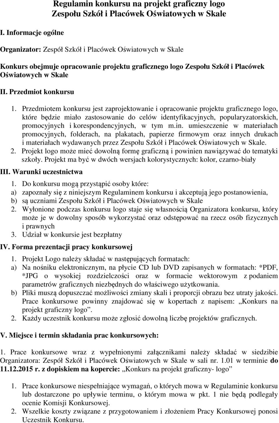 Przedmiotem konkursu jest zaprojektowanie i opracowanie projektu graficznego logo, które będzie miało zastosowanie do celów identyfikacyjnych, popularyzatorskich, promocyjnych i korespondencyjnych, w