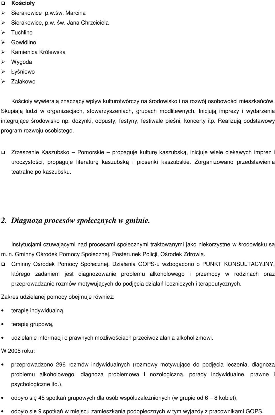 Skupiają ludzi w organizacjach, stowarzyszeniach, grupach modlitewnych. Inicjują imprezy i wydarzenia integrujące środowisko np. doŝynki, odpusty, festyny, festiwale pieśni, koncerty itp.