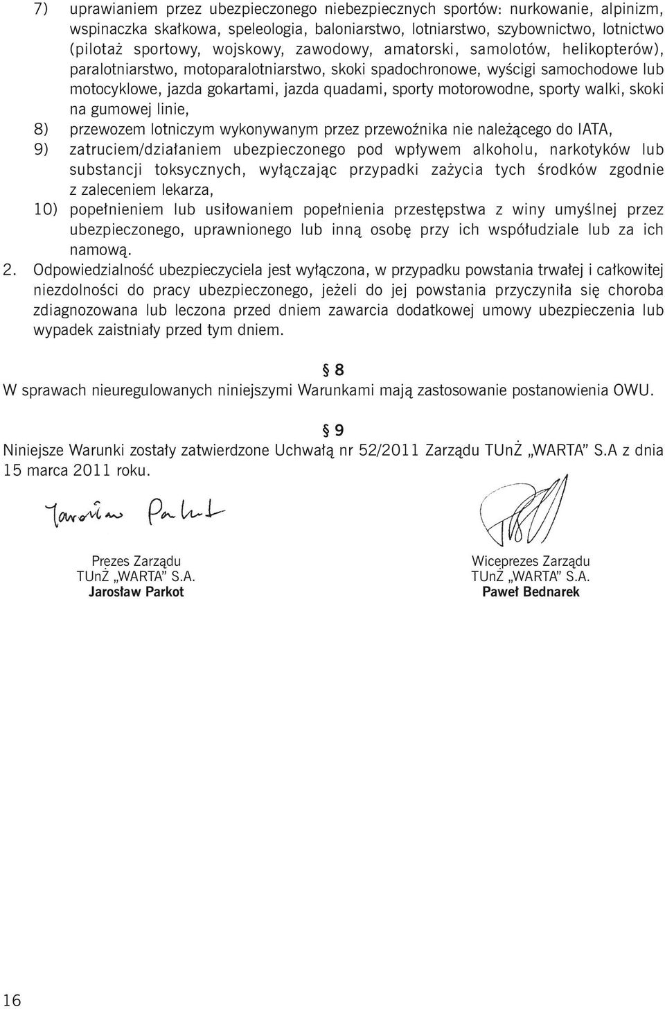 sporty walki, skoki na gumowej linie, 8) przewozem lotniczym wykonywanym przez przewoźnika nie należącego do IATA, 9) zatruciem/działaniem ubezpieczonego pod wpływem alkoholu, narkotyków lub