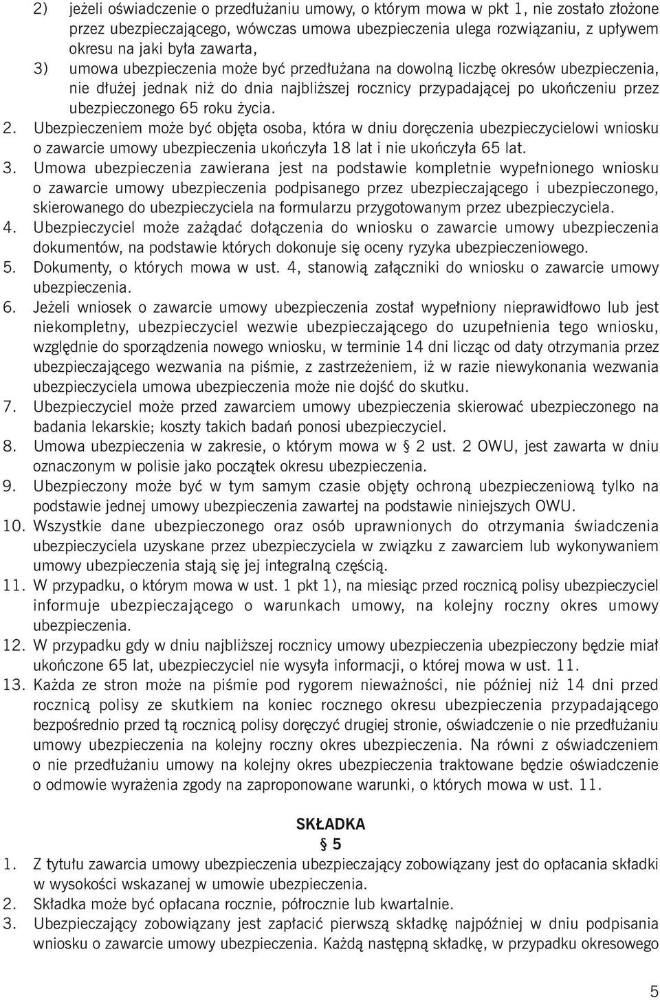 2. Ubezpieczeniem może być objęta osoba, która w dniu doręczenia ubezpieczycielowi wniosku o zawarcie umowy ubezpieczenia ukończyła 18 lat i nie ukończyła 65 lat. 3.