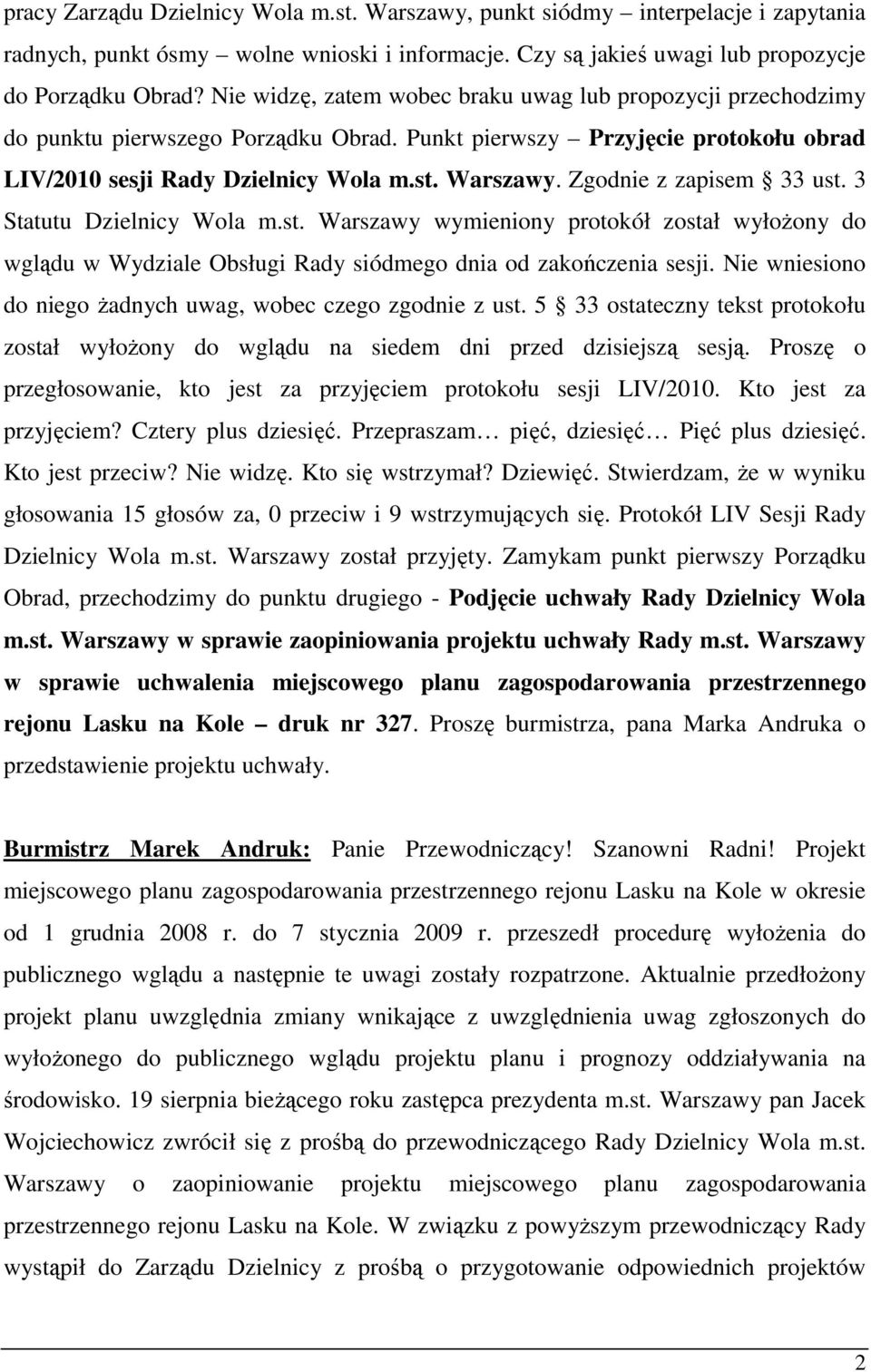 Zgodnie z zapisem 33 ust. 3 Statutu Dzielnicy Wola m.st. Warszawy wymieniony protokół został wyłoŝony do wglądu w Wydziale Obsługi Rady siódmego dnia od zakończenia sesji.
