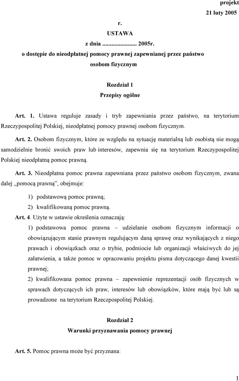 Osobom fizycznym, które ze względu na sytuację materialną lub osobistą nie mogą samodzielnie bronić swoich praw lub interesów, zapewnia się na terytorium Rzeczypospolitej Polskiej nieodpłatną pomoc
