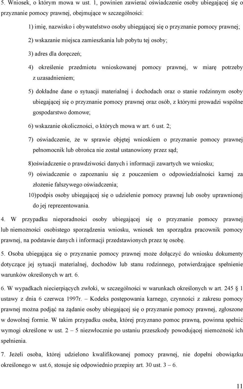 wskazanie miejsca zamieszkania lub pobytu tej osoby; 3) adres dla doręczeń; 4) określenie przedmiotu wnioskowanej pomocy prawnej, w miarę potrzeby z uzasadnieniem; 5) dokładne dane o sytuacji