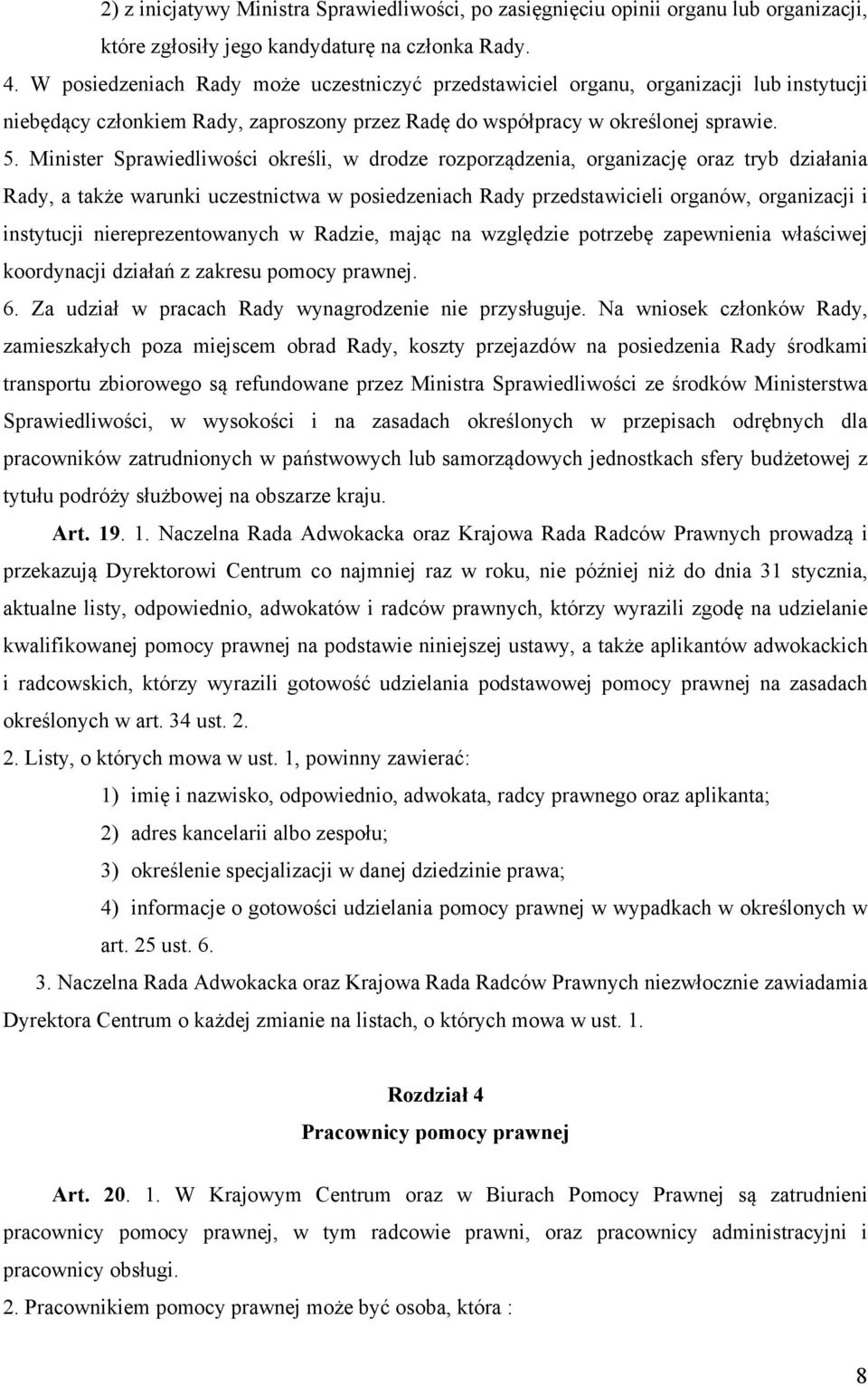 Minister Sprawiedliwości określi, w drodze rozporządzenia, organizację oraz tryb działania Rady, a także warunki uczestnictwa w posiedzeniach Rady przedstawicieli organów, organizacji i instytucji