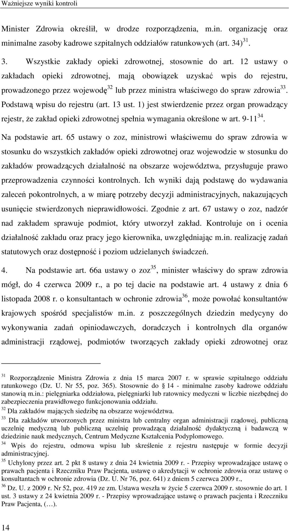 13 ust. 1) jest stwierdzenie przez organ prowadzący rejestr, Ŝe zakład opieki zdrowotnej spełnia wymagania określone w art. 9-11 34. Na podstawie art.