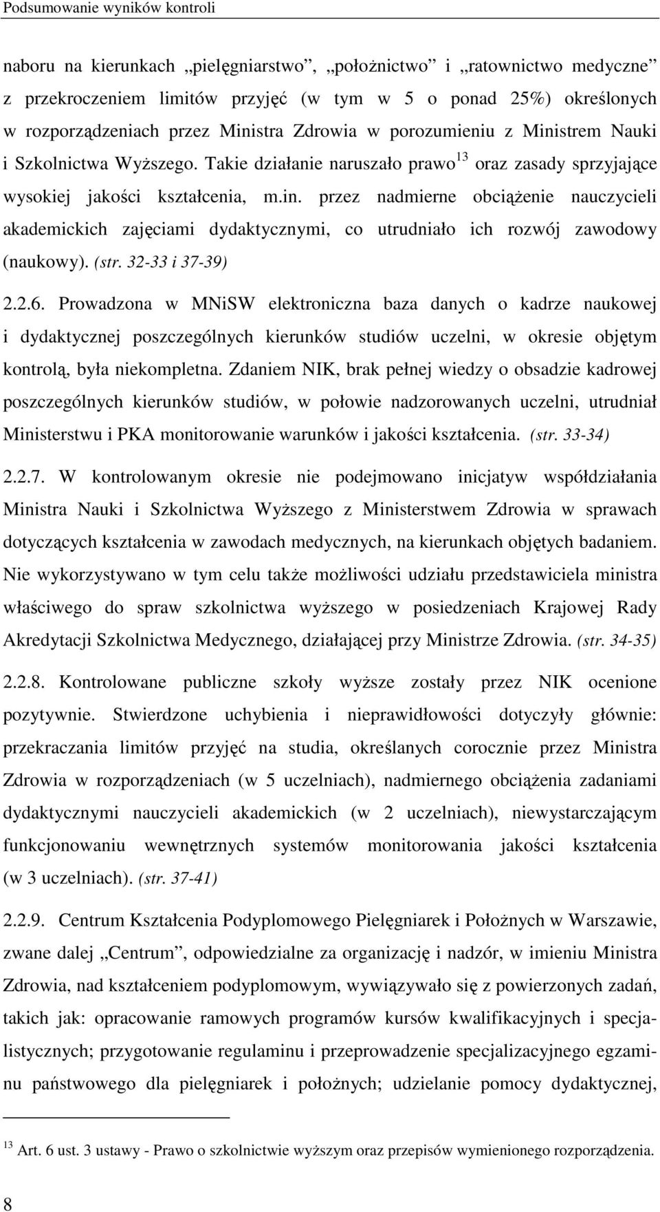 (str. 32-33 i 37-39) 2.2.6. Prowadzona w MNiSW elektroniczna baza danych o kadrze naukowej i dydaktycznej poszczególnych kierunków studiów uczelni, w okresie objętym kontrolą, była niekompletna.