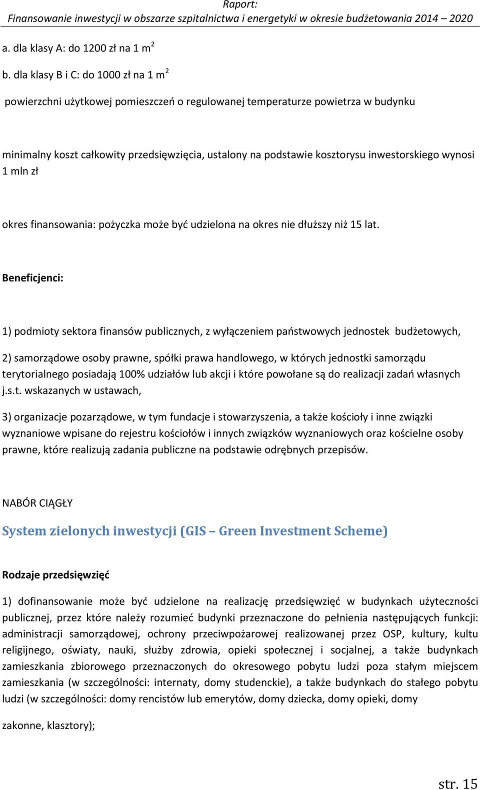 inwestorskiego wynosi 1 mln zł okres finansowania: pożyczka może być udzielona na okres nie dłuższy niż 15 lat.