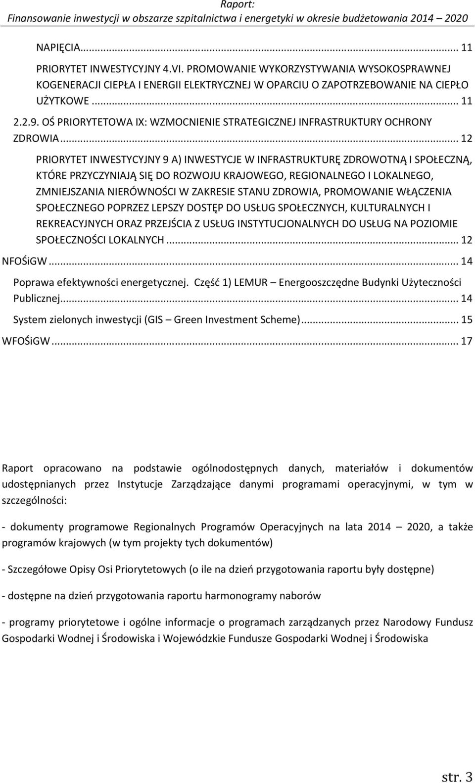 .. 12 PRIORYTET INWESTYCYJNY 9 A) INWESTYCJE W INFRASTRUKTURĘ ZDROWOTNĄ I SPOŁECZNĄ, KTÓRE PRZYCZYNIAJĄ SIĘ DO ROZWOJU KRAJOWEGO, REGIONALNEGO I LOKALNEGO, ZMNIEJSZANIA NIERÓWNOŚCI W ZAKRESIE STANU