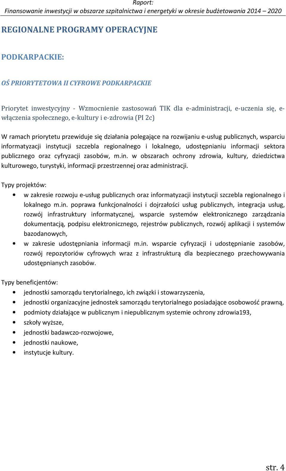 udostępnianiu informacji sektora publicznego oraz cyfryzacji zasobów, m.in. w obszarach ochrony zdrowia, kultury, dziedzictwa kulturowego, turystyki, informacji przestrzennej oraz administracji.