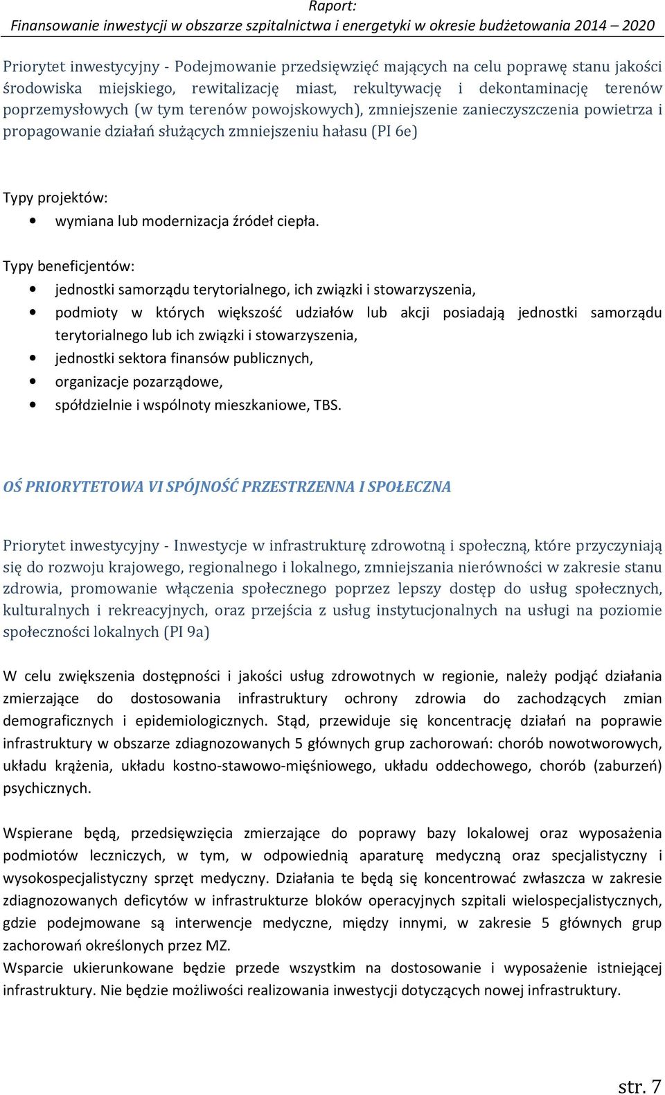 Typy beneficjentów: jednostki samorządu terytorialnego, ich związki i stowarzyszenia, podmioty w których większość udziałów lub akcji posiadają jednostki samorządu terytorialnego lub ich związki i