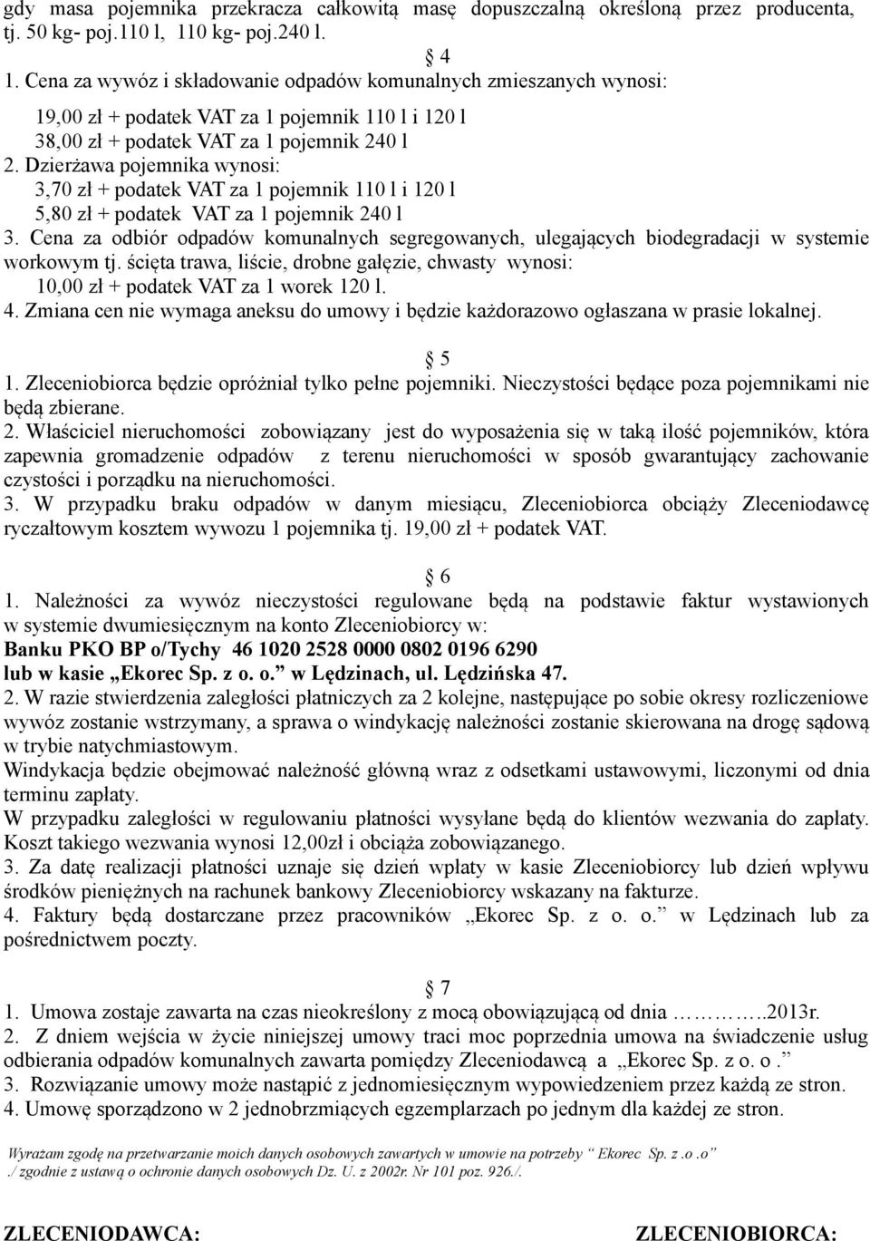 Dzierżawa pojemnika wynosi: 3,70 zł + podatek VAT za 1 pojemnik 110 l i 120 l 5,80 zł + podatek VAT za 1 pojemnik 240 l 3.