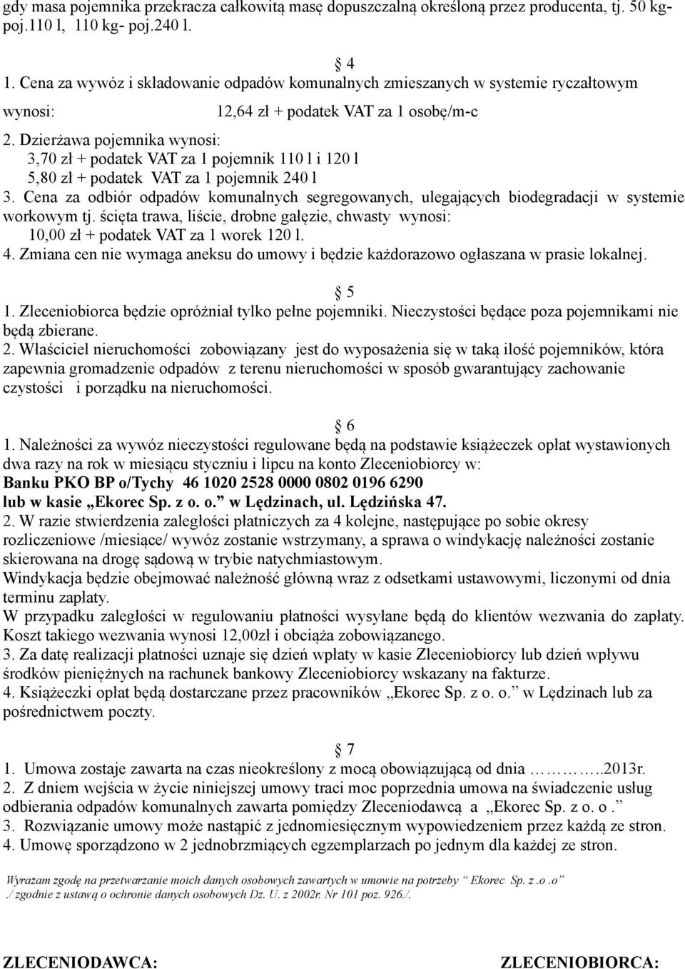 Dzierżawa pojemnika wynosi: 3,70 zł + podatek VAT za 1 pojemnik 110 l i 120 l 5,80 zł + podatek VAT za 1 pojemnik 240 l 3.