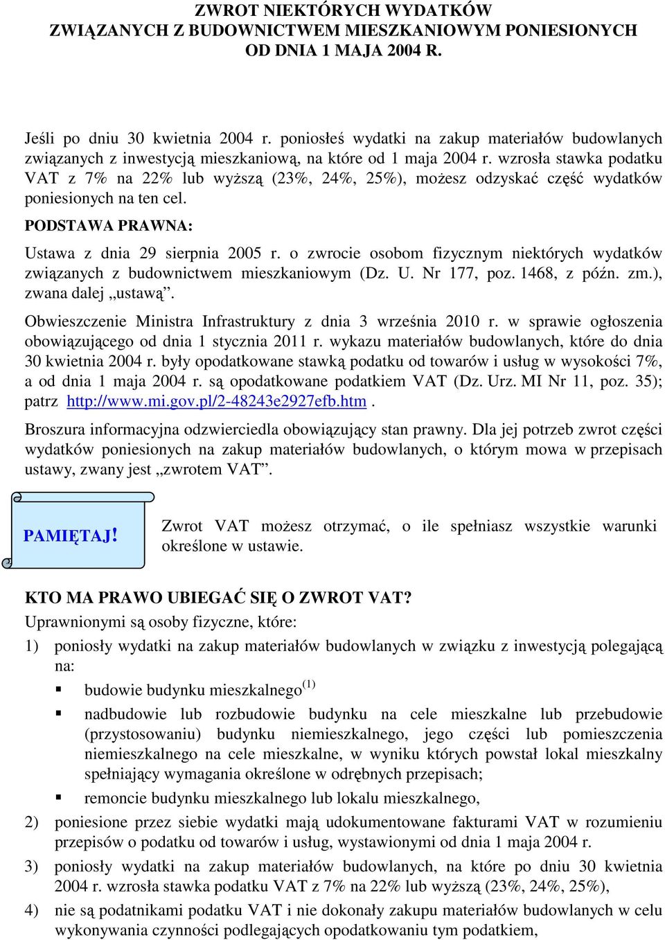 wzrosła stawka podatku VAT z 7% na 22% lub wyŝszą (23%, 24%, 25%), moŝesz odzyskać część wydatków poniesionych na ten cel. PODSTAWA PRAWNA: Ustawa z dnia 29 sierpnia 2005 r.