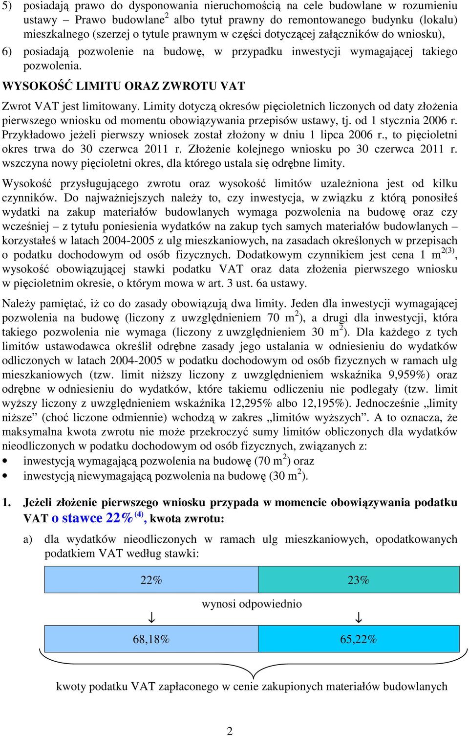 Limity dotyczą okresów pięcioletnich liczonych od daty złoŝenia pierwszego wniosku od momentu obowiązywania przepisów ustawy, tj. od 1 stycznia 2006 r.