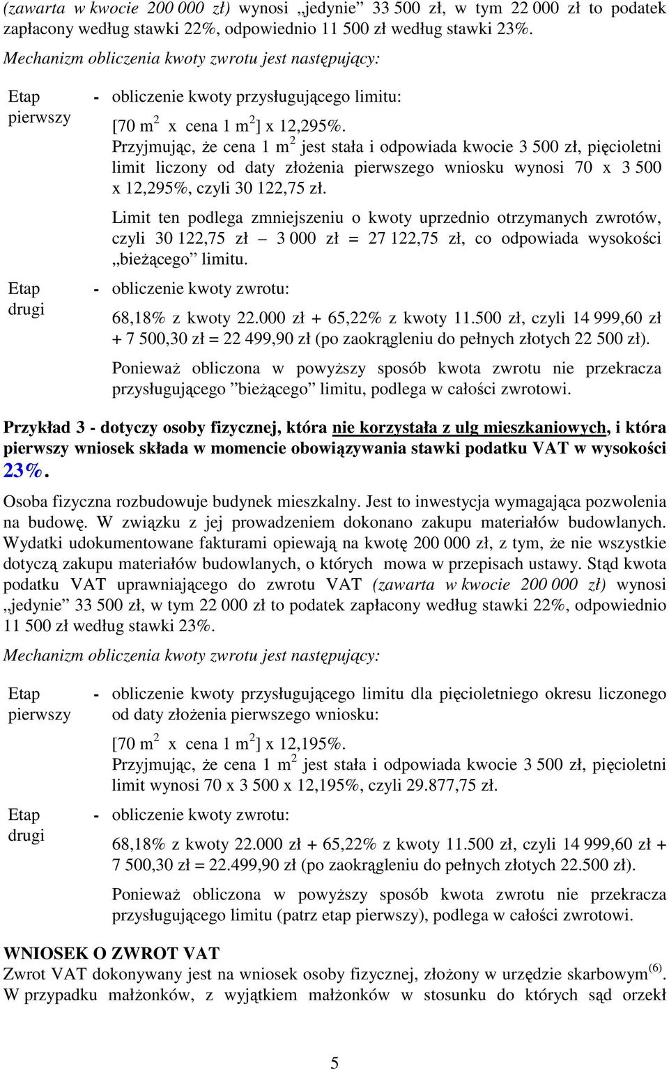Przyjmując, Ŝe cena 1 m 2 jest stała i odpowiada kwocie 3 500 zł, pięcioletni limit liczony od daty złoŝenia pierwszego wniosku wynosi 70 x 3 500 x 12,295%, czyli 30 122,75 zł.