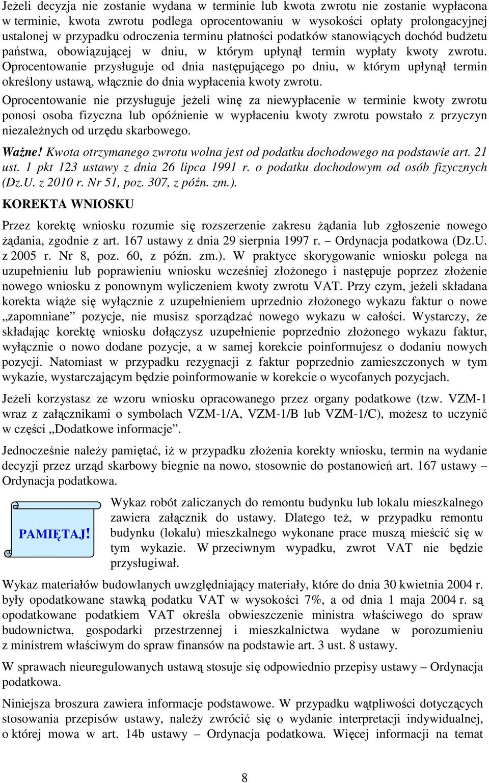 Oprocentowanie przysługuje od dnia następującego po dniu, w którym upłynął termin określony ustawą, włącznie do dnia wypłacenia kwoty zwrotu.