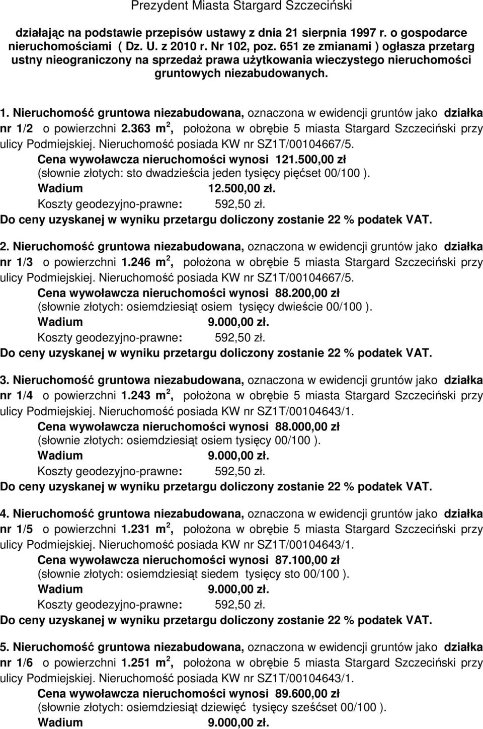 Nieruchomość gruntowa niezabudowana, oznaczona w ewidencji gruntów jako działka nr 1/2 o powierzchni 2.363 m 2, połoŝona w obrębie 5 miasta Stargard Szczeciński przy ulicy Podmiejskiej.