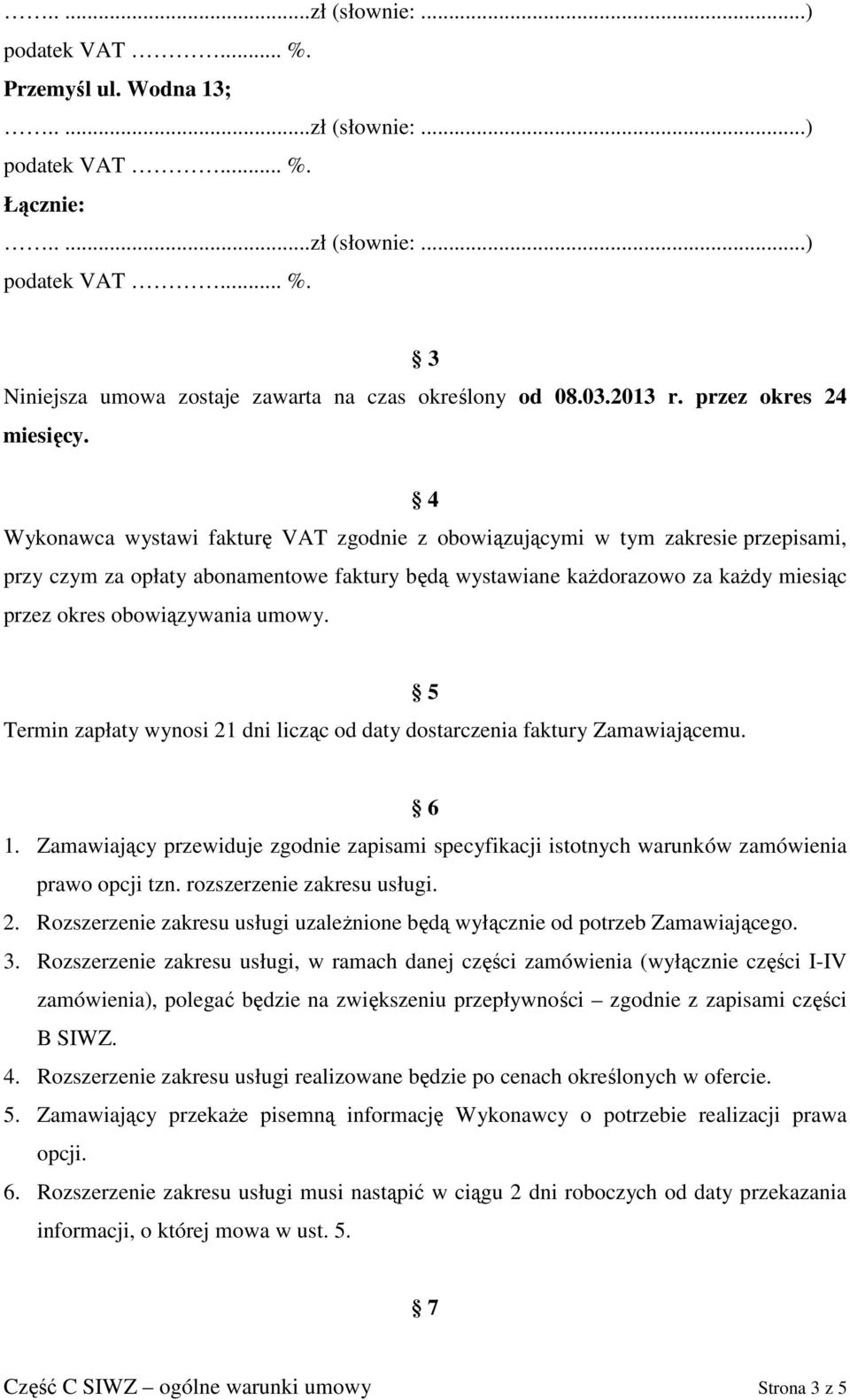 umowy. Termin zapłaty wynosi 21 dni licząc od daty dostarczenia faktury Zamawiającemu. 5 6 1. Zamawiający przewiduje zgodnie zapisami specyfikacji istotnych warunków zamówienia prawo opcji tzn.