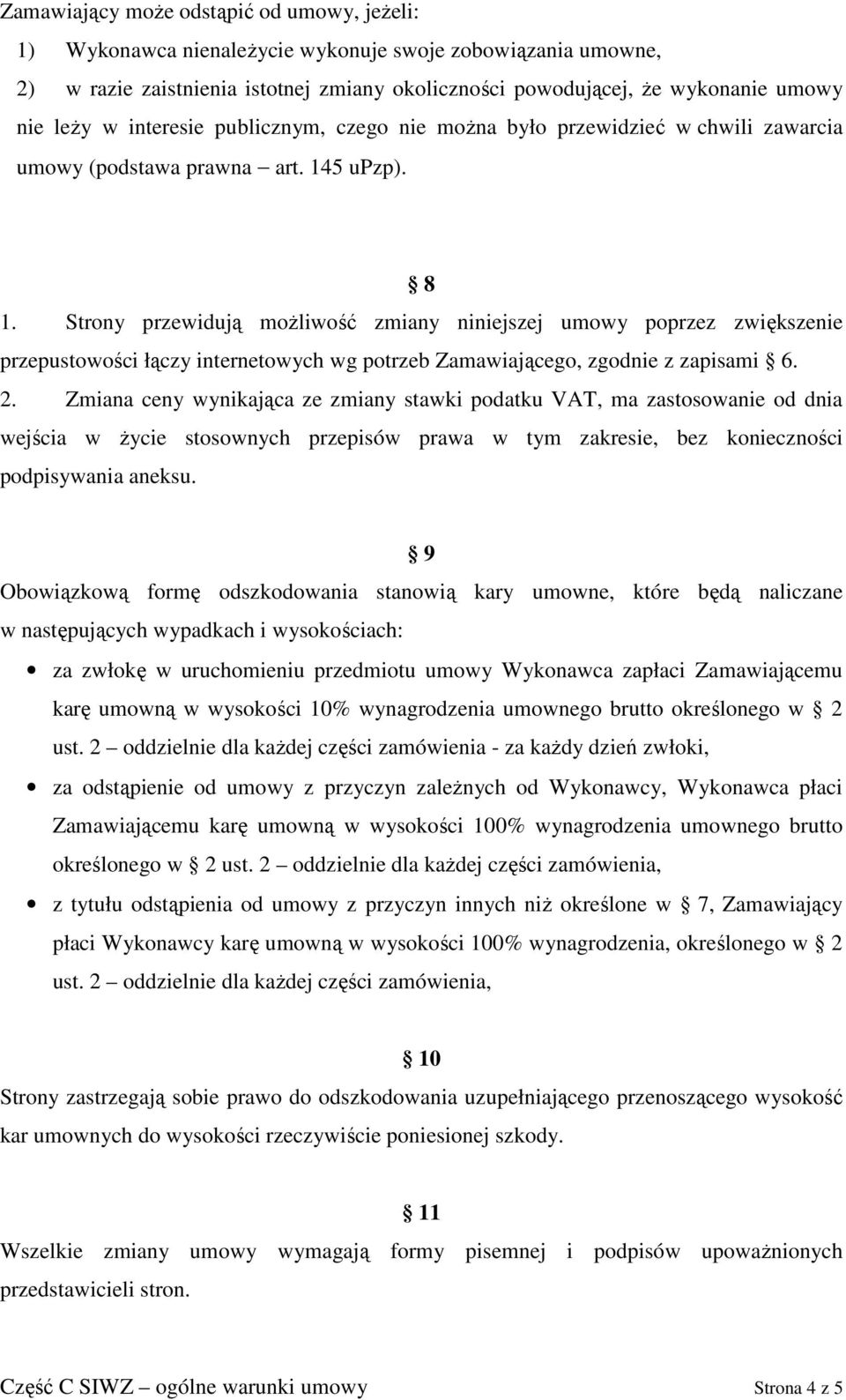 Strony przewidują moŝliwość zmiany niniejszej umowy poprzez zwiększenie przepustowości łączy internetowych wg potrzeb Zamawiającego, zgodnie z zapisami 6. 2.