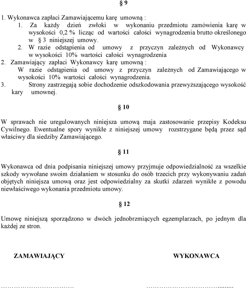 W razie odstąpienia od umowy z przyczyn zależnych od Wykonawcy w wysokości 10% wartości całości wynagrodzenia 2.