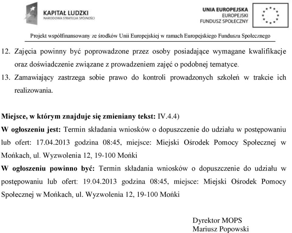 4) W ogłoszeniu jest: Termin składania wniosków o dopuszczenie do udziału w postępowaniu lub ofert: 17.04.2013 godzina 08:45, miejsce: Miejski Ośrodek Pomocy Społecznej w Mońkach, ul.