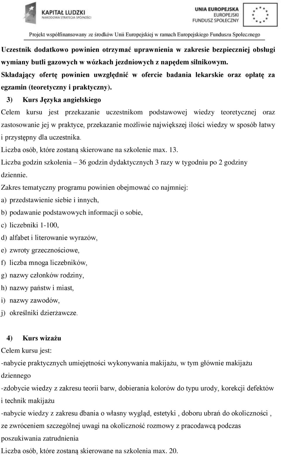 3) Kurs Języka angielskiego Celem kursu jest przekazanie uczestnikom podstawowej wiedzy teoretycznej oraz zastosowanie jej w praktyce, przekazanie możliwie największej ilości wiedzy w sposób łatwy i