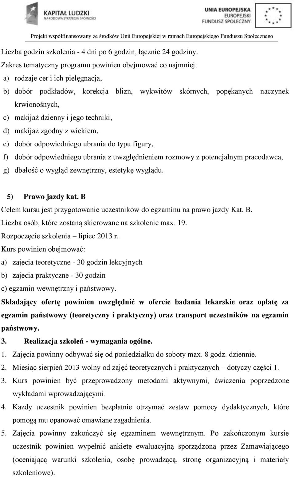 odpowiedniego ubrania do typu figury, f) dobór odpowiedniego ubrania z uwzględnieniem rozmowy z potencjalnym pracodawca, g) dbałość o wygląd zewnętrzny, estetykę wyglądu. 5) Prawo jazdy kat.