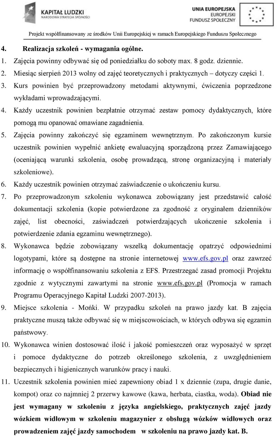 Każdy uczestnik powinien bezpłatnie otrzymać zestaw pomocy dydaktycznych, które pomogą mu opanować omawiane zagadnienia. 5. Zajęcia powinny zakończyć się egzaminem wewnętrznym.