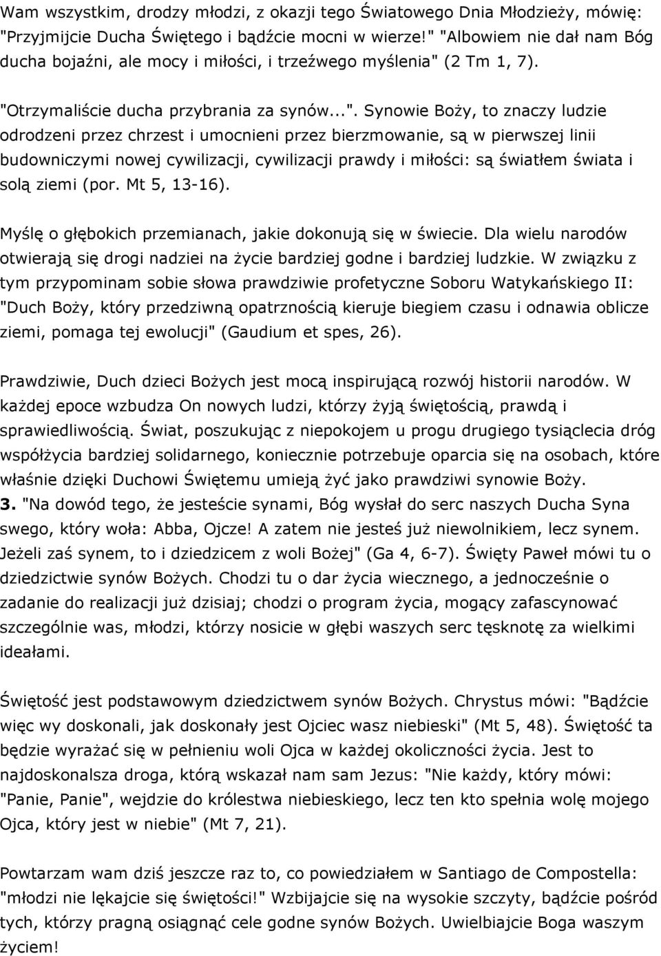 i umocnieni przez bierzmowanie, są w pierwszej linii budowniczymi nowej cywilizacji, cywilizacji prawdy i miłości: są światłem świata i solą ziemi (por. Mt 5, 13-16).