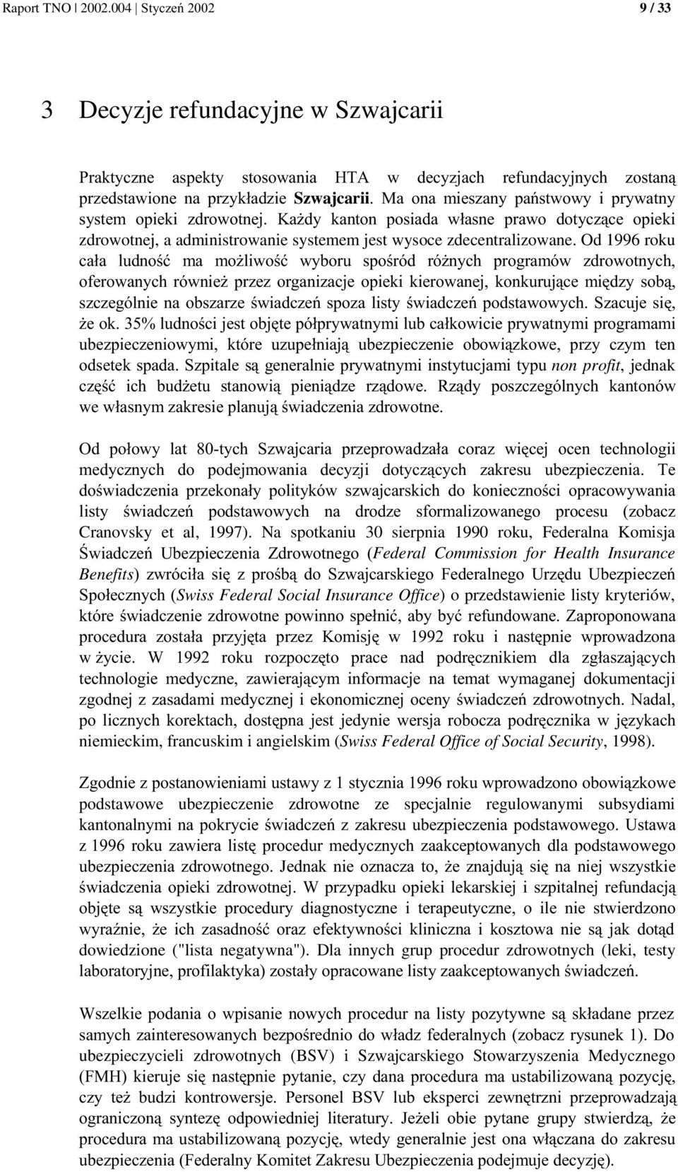 Na spotkaniu 30 sierpnia 1990 roku, Federalna Komisja 7, 8Federal Commission for Health Insurance Benefits< ( - 0 M) 7-7 (8Swiss Federal Social Insurance Office) o przedstawienie listy kryteriów,