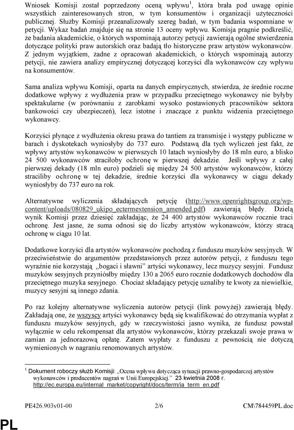 Komisja pragnie podkreślić, że badania akademickie, o których wspominają autorzy petycji zawierają ogólne stwierdzenia dotyczące polityki praw autorskich oraz badają tło historyczne praw artystów