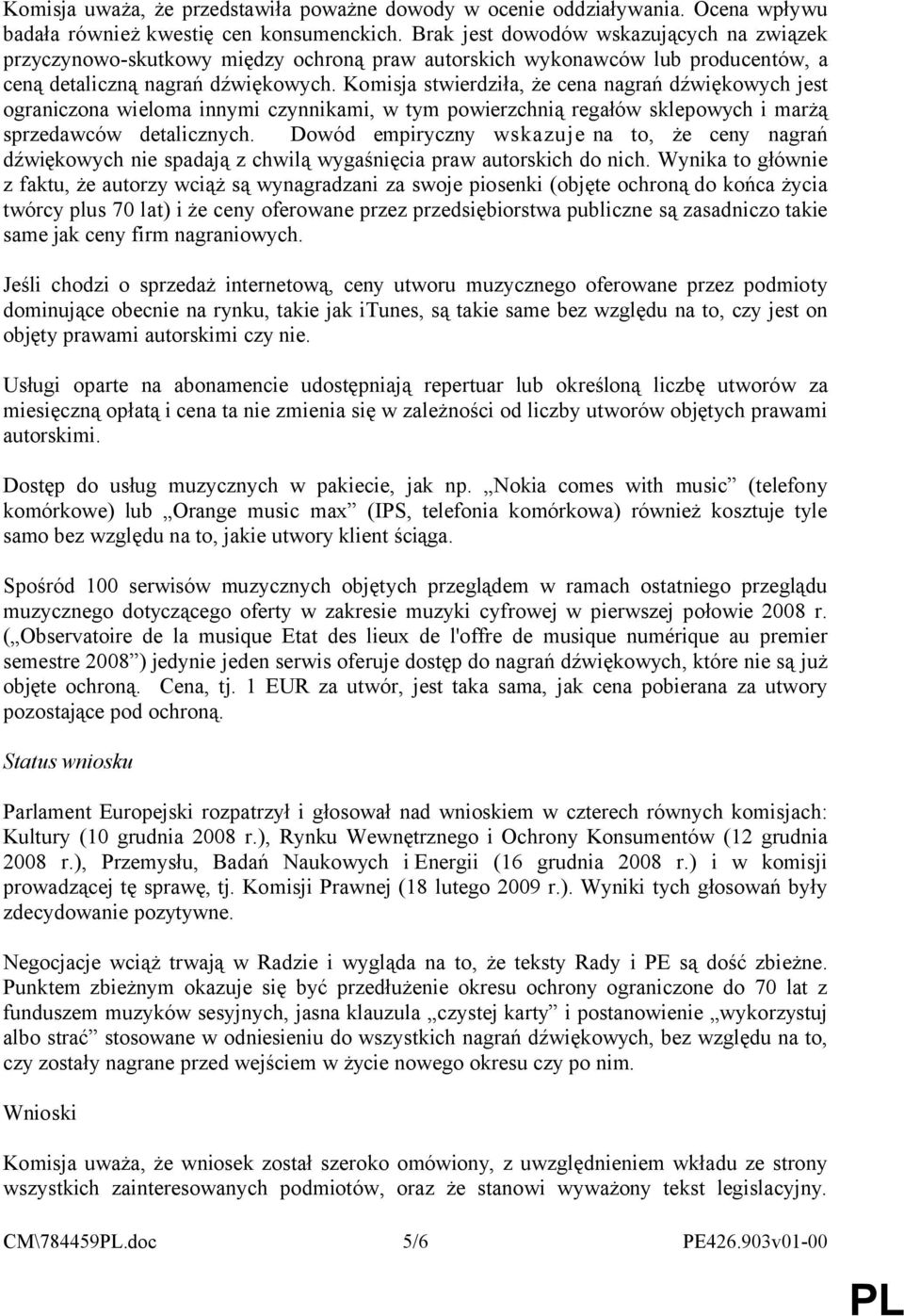 Komisja stwierdziła, że cena nagrań dźwiękowych jest ograniczona wieloma innymi czynnikami, w tym powierzchnią regałów sklepowych i marżą sprzedawców detalicznych.