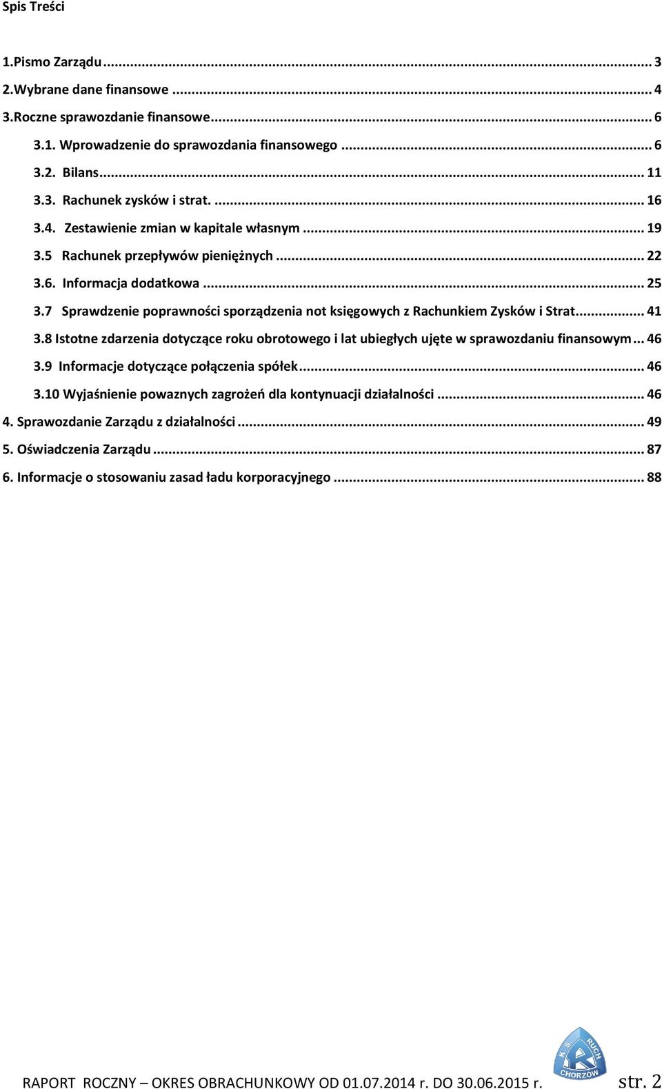 7 Sprawdzenie poprawności sporządzenia not księgowych z Rachunkiem Zysków i Strat... 41 3.8 Istotne zdarzenia dotyczące roku obrotowego i lat ubiegłych ujęte w sprawozdaniu finansowym... 46 3.