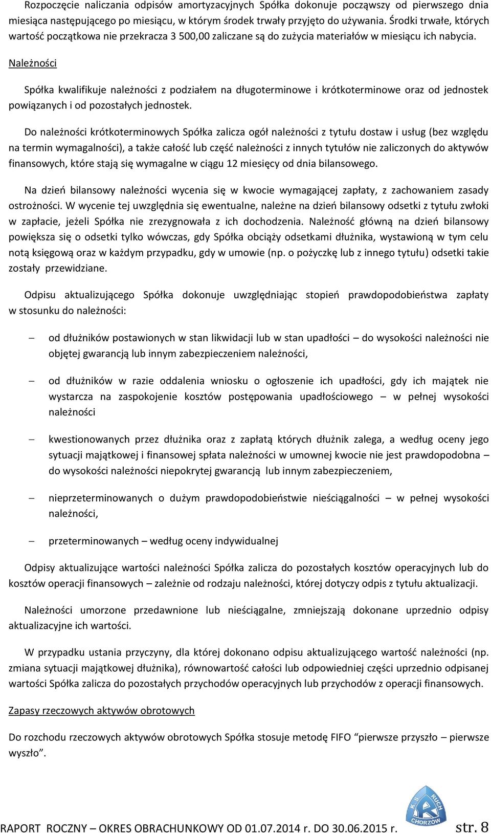 Należności Spółka kwalifikuje należności z podziałem na długoterminowe i krótkoterminowe oraz od jednostek powiązanych i od pozostałych jednostek.
