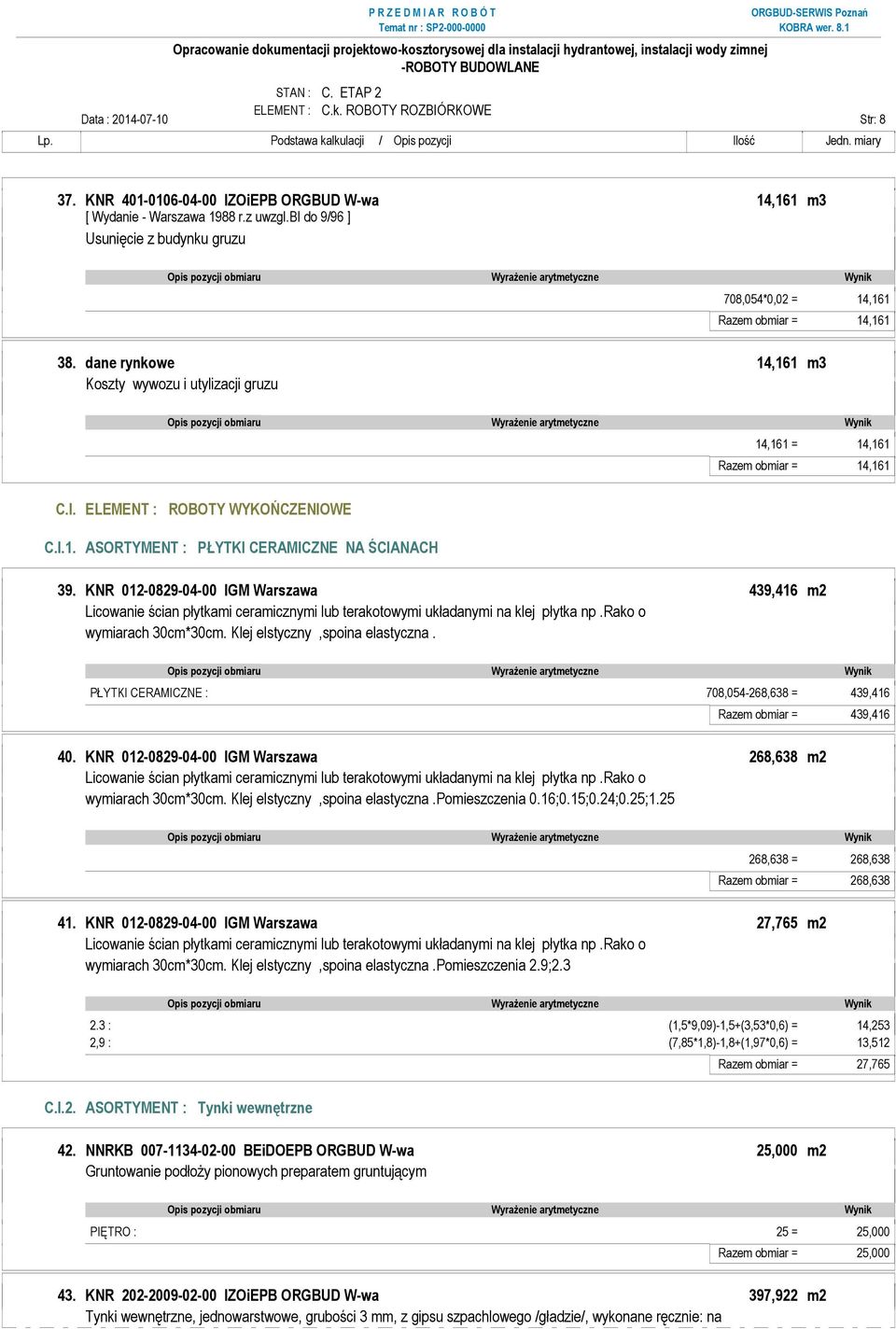 l.1. ASORTYMENT : PŁYTKI CERAMICZNE NA ŚCIANACH 39. KNR 012-0829-04-00 IGM Warszawa 439,416 m2 Licowanie ścian płytkami ceramicznymi lub terakotowymi układanymi na klej płytka np.