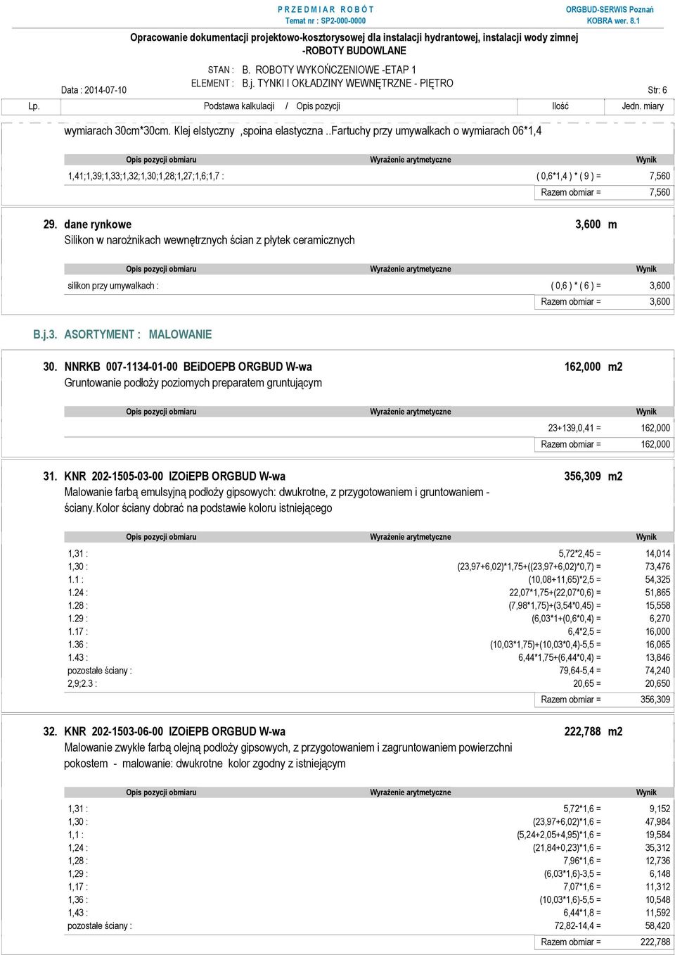 dane rynkowe 3,600 m Silikon w narożnikach wewnętrznych ścian z płytek ceramicznych silikon przy umywalkach : ( 0,6 ) * ( 6 ) = 3,600 Razem obmiar = 3,600 B.j.3. ASORTYMENT : MALOWANIE 30.