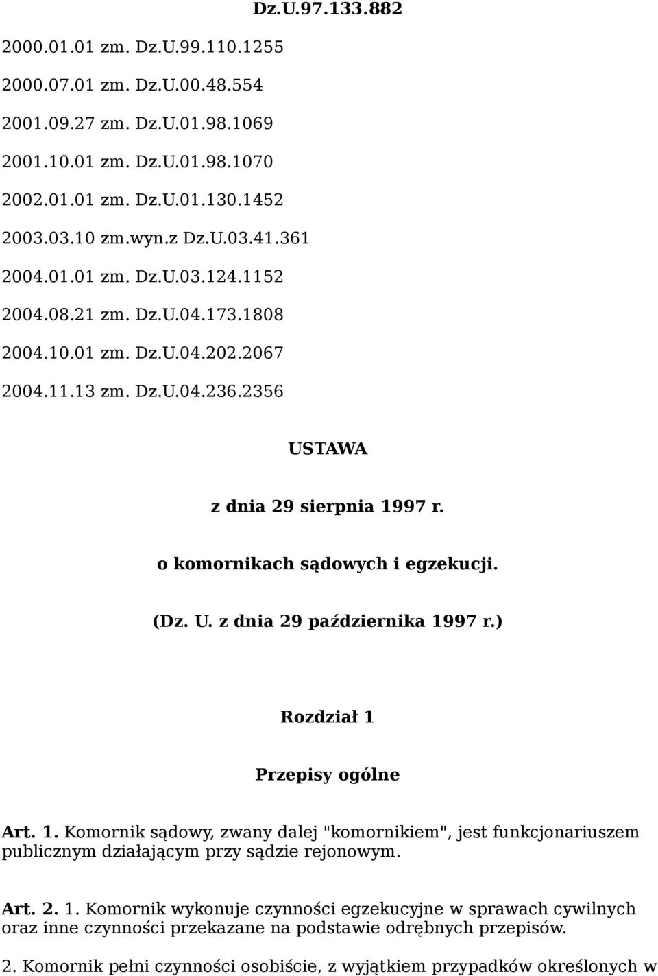 o komornikach sądowych i egzekucji. (Dz. U. z dnia 29 października 1997 r.) Rozdział 1 Przepisy ogólne Art. 1. Komornik sądowy, zwany dalej "komornikiem", jest funkcjonariuszem publicznym działającym przy sądzie rejonowym.