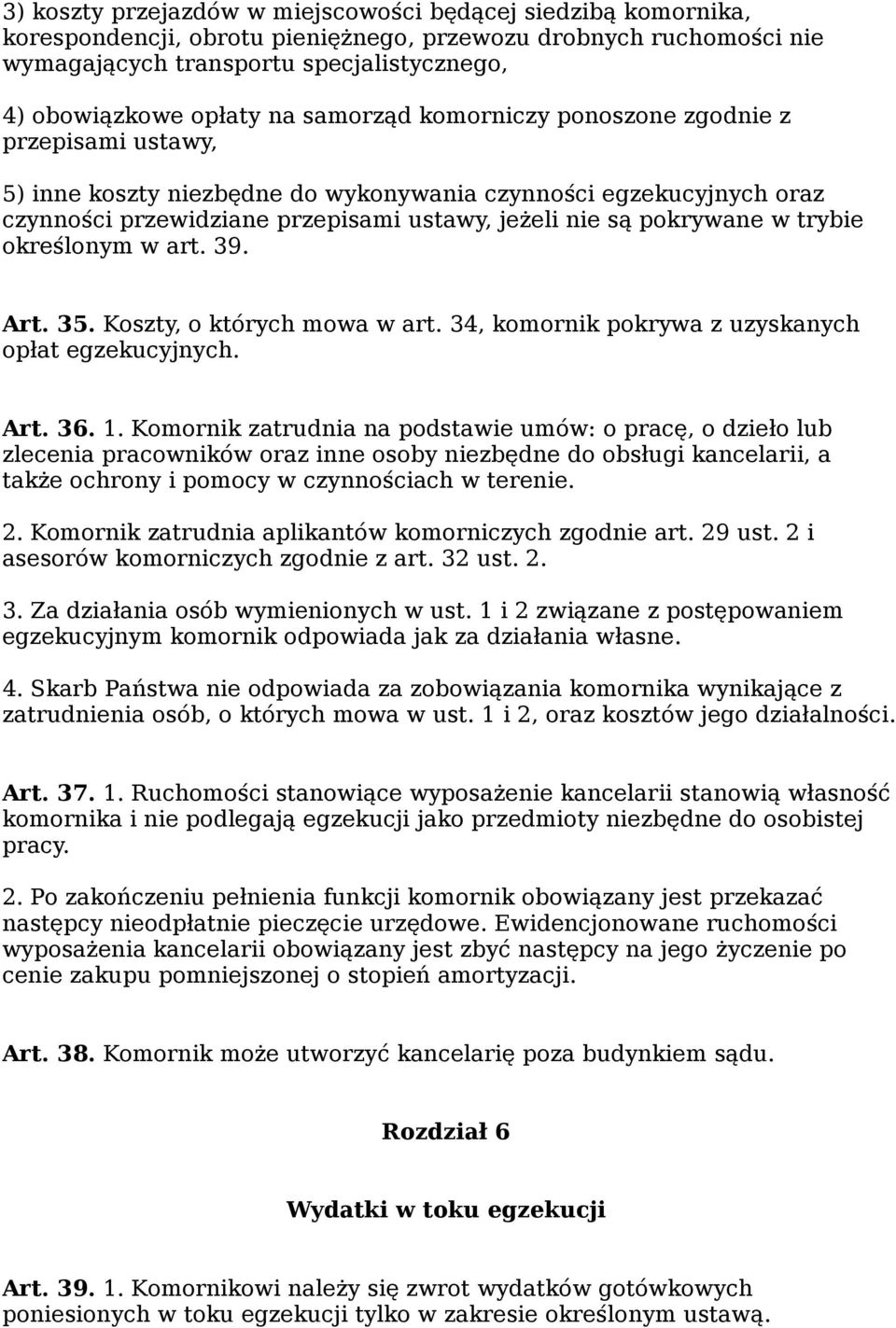 trybie określonym w art. 39. Art. 35. Koszty, o których mowa w art. 34, komornik pokrywa z uzyskanych opłat egzekucyjnych. Art. 36. 1.