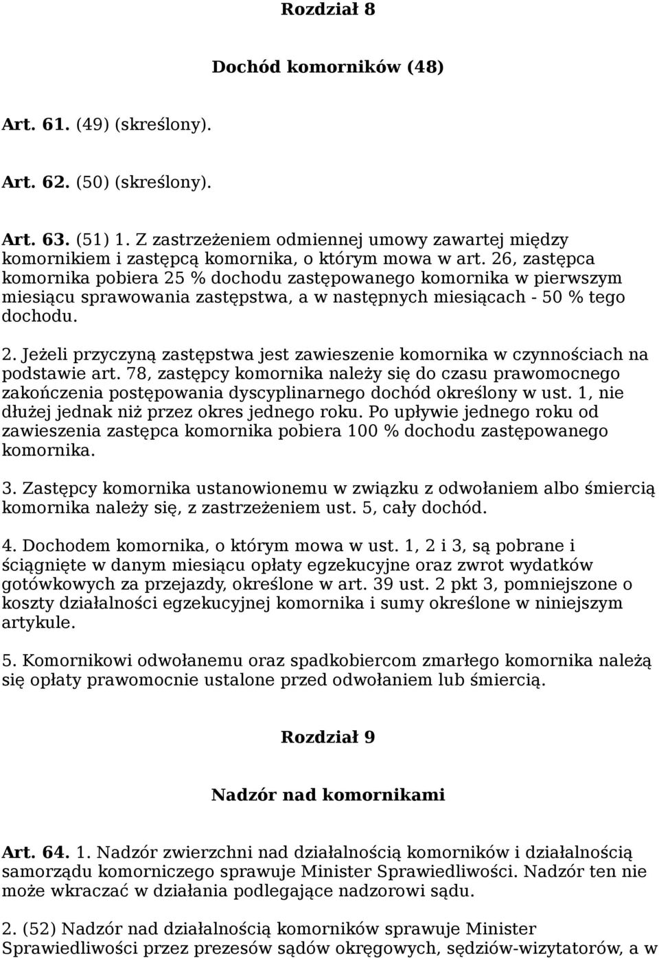 26, zastępca komornika pobiera 25 % dochodu zastępowanego komornika w pierwszym miesiącu sprawowania zastępstwa, a w następnych miesiącach - 50 % tego dochodu. 2. Jeżeli przyczyną zastępstwa jest zawieszenie komornika w czynnościach na podstawie art.