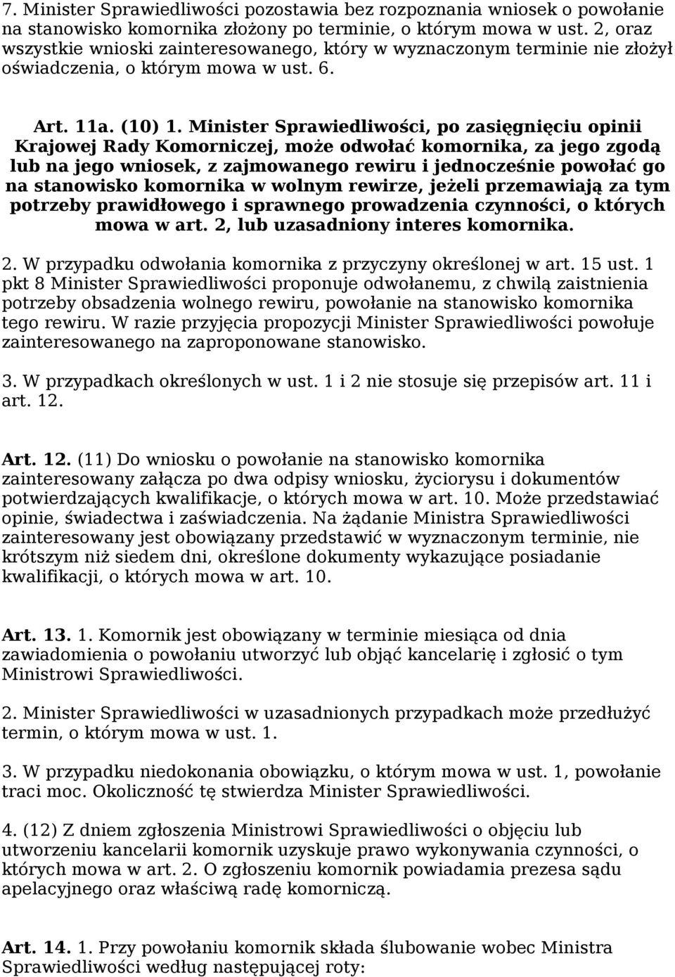Minister Sprawiedliwości, po zasięgnięciu opinii Krajowej Rady Komorniczej, może odwołać komornika, za jego zgodą lub na jego wniosek, z zajmowanego rewiru i jednocześnie powołać go na stanowisko
