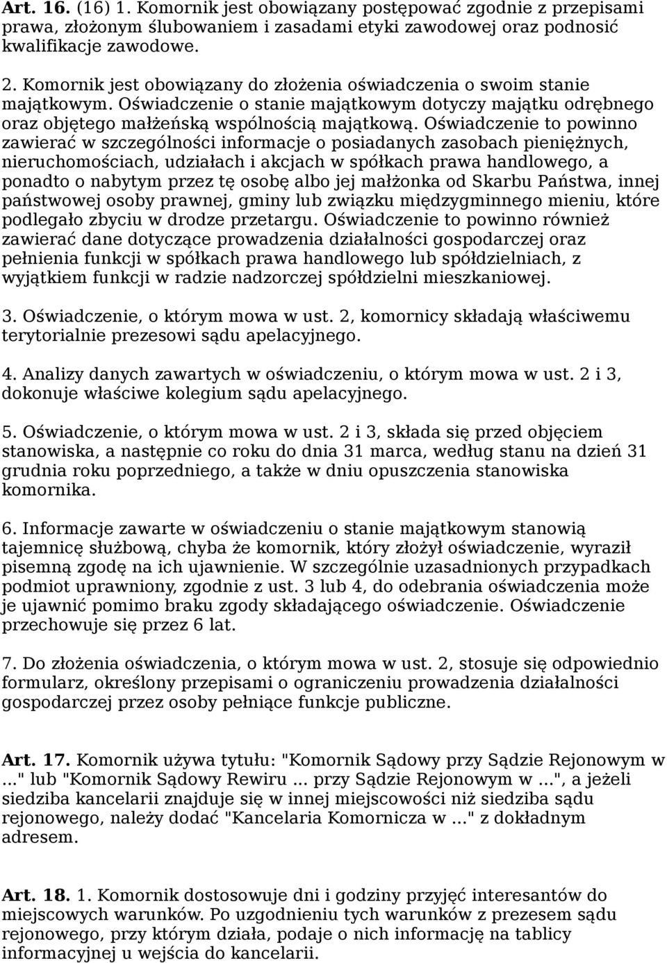 Oświadczenie to powinno zawierać w szczególności informacje o posiadanych zasobach pieniężnych, nieruchomościach, udziałach i akcjach w spółkach prawa handlowego, a ponadto o nabytym przez tę osobę